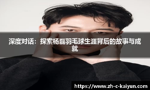 深度对话：探索杨磊羽毛球生涯背后的故事与成就